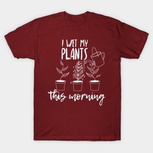 I Wet My Plants This Morning T-Shirt